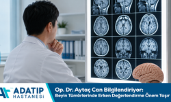 Op. Dr. Aytaç Can Bilgilendiriyor: Beyin Tümörlerinde Erken Değerlendirme Önem Taşır