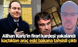Alihan Kuriş'in firari kardeşi yakalandı, kaçtıkları araç eski bakana tahsisli çıktı