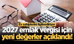 Ev sahiplerini ilgilendiriyor: 2027 emlak vergisi için yeni değerler açıklandı!