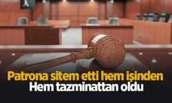 Patrona sitem etti, hem işinden hem tazminattan oldu