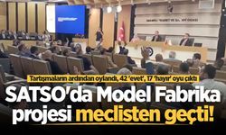SATSO'da Model Fabrika projesi oy çokluğuyla meclisten geçti!