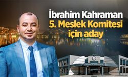 İbrahim Kahraman 5. Meslek Komitesi için aday