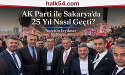 AK Parti ile Sakarya’da 25 yıl nasıl geçti?