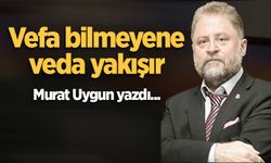 Vefa bilmeyene veda yakışır