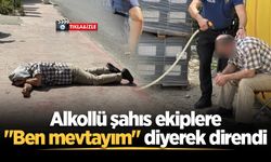 Alkollü şahıs ekiplere "Ben mevtayım" diyerek direndi