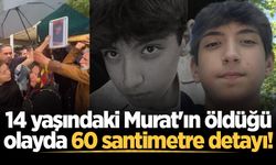 14 yaşındaki Murat'ın öldüğü olayda 60 santimetre detayı!