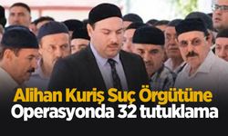 Alihan Kuriş Suç Örgütüne yönelik soruşturmada 32 tutuklama