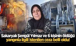 Sakaryalı Şengül Yılmaz ve 6 kişinin öldüğü yangınla ilgili istenilen ceza belli oldu!