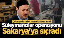 Süleymancılara dev operasyonda yeni detaylar: Sakarya'daki çok sayıda şirket mercek altına alındı