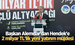 Başkan Alemdar'dan Hendek'e 2 milyar TL'lik yeni yatırım müjdesi