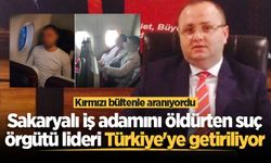 Kırmızı bültenle aranıyordu: Sakaryalı iş adamını öldürten suç örgütü lideri Türkiye'ye getiriliyor