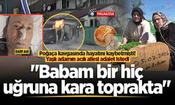 Poğaça kavgasında hayatını kaybetmişti! Yaşlı adamın acılı ailesi adalet istedi: "Babam bir hiç uğruna kara toprakta"