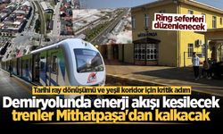 Tarihi ray dönüşümü ve yeşil koridor için kritik adım! Demiryolunda enerji akışı kesilecek, trenler Mithatpaşa'dan kalkacak
