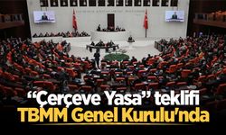 “Çerçeve Yasa” teklifi TBMM Genel Kurulu'nda