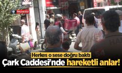Çark Caddesi'nde hareketli anlar! Herkes o sese doğru baktı