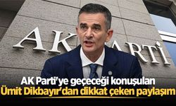 AK Parti'ye geçeceği konuşulan Ümit Dikbayır'dan dikkat çeken paylaşım