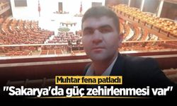Muhtar fena patladı: "Sakarya'da güç zehirlenmesi var"