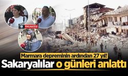 Marmara depreminin ardından 27 yıl! Sakaryalılar o günleri anlattı