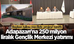 Adapazarı'na 250 milyon liralık Gençlik Merkezi yatırımı: Başkan Işıksu mecliste projeyi tanıttı