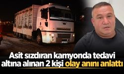 Asit sızdıran kamyonda tedavi altına alınan 2 kişi olay anını anlattı