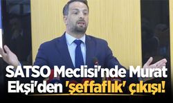 SATSO Meclisi'nde Murat Ekşi'den 'şeffaflık' çıkışı!