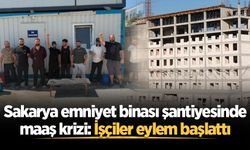 Sakarya emniyet binası şantiyesinde maaş krizi: İşçiler eylem başlattı