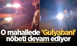 O mahallede 'Gulyabani' nöbeti devam ediyor