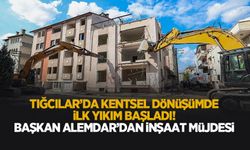 Tığcılar’da yıkım başladı! Yeni binalar için tarih verildi