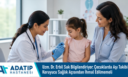 Uzm. Dr. Erbil Sak Bilgilendiriyor: Çocuklarda Aşı Takibi Koruyucu Sağlık Açısından İhmal Edilmemeli