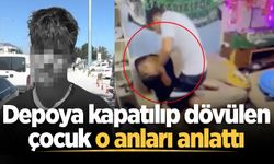 Depoya kapatılıp dövülen çocuk o anları anlattı