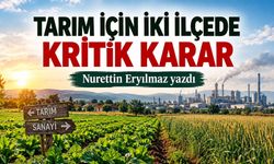 Tarım için iki ilçede kritik karar