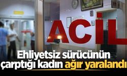 Ehliyetsiz sürücünün çarptığı kadın ağır yaralandı