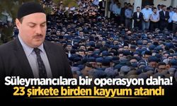 Süleymancılara bir operasyon daha! 23 şirkete birden kayyum atandı