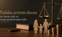 Nafaka artırım davası ne zaman açılır ve hangi şartlarda kabul edilir
