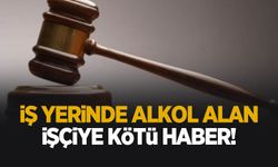 İşyerinde alkol alan işçiye kötü haber