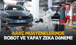 81 ilde uygulanacak! Araç muayenesinde robot ve yapay zeka dönemi