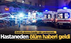 Elektrik akımına kapılıp ağır yaralanmıştı... Hastaneden ölüm haberi geldi