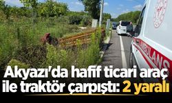 Akyazı'da hafif ticari araç ile traktör çarpıştı: 2 yaralı