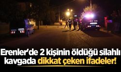 Erenler'de 2 kişinin öldüğü silahlı kavgada dikkat çeken ifadeler!