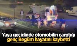 Yaya geçidinde otomobilin çarptığı genç Begüm hayatını kaybetti