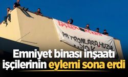 Emniyet binası inşaatı işçilerinin eylemi sona erdi