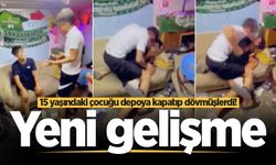 15 yaşındaki çocuğu depoya kapatıp dövmüşlerdi! Yeni gelişme