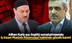 Alihan Kuriş suç örgütü soruşturmasında iş insanı Mustafa Kösemusul hakkında gözaltı kararı!
