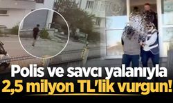 Polis ve savcı yalanıyla 2,5 milyon TL'lik vurgun!