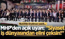 Nurettin Eryılmaz yazdı: MHP'den açık uyarı: "Siyaset iş dünyasından elini çeksin!"