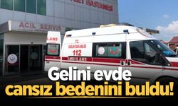 Gelini evde cansız bedenini buldu!