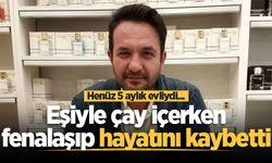 Henüz 5 aylık evliydi... Eşiyle çay içerken fenalaşıp hayatını kaybetti