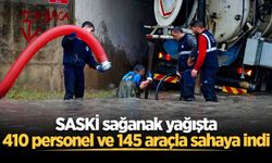 SASKİ sağanak yağışta 410 personel ve 145 araçla sahaya indi