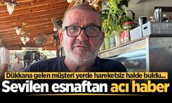 Dükkana gelen müşteri yerde hareketsiz halde buldu... Sevilen esnaftan acı haber