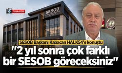 SESOB Başkanı Kabacan HALK54'e konuştu: "2 yıl sonra çok farklı bir SESOB göreceksiniz"
